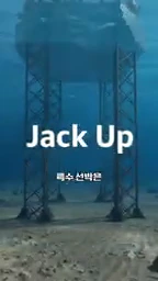 바닷속 해저 지면에 튼튼하게 고정된 철제 기둥들과 그 위로 연결된 선박의 하부 구조가 물속에서 비치고 있으며, 중앙에는 영문으로 'Jack Up'이라는 글자와 함께 '잭업선박'이라는 한글 자막이 적혀 있다.