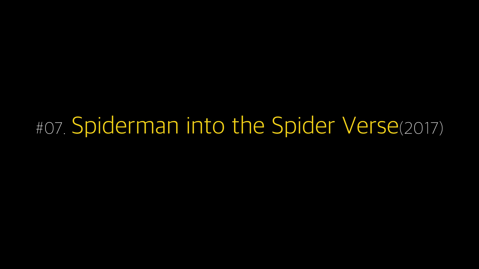 검은색 배경에 노란색과 흰색 글씨로 #07. Spiderman into the Spider Verse(2017)라고 적힌 타이틀 카드입니다.