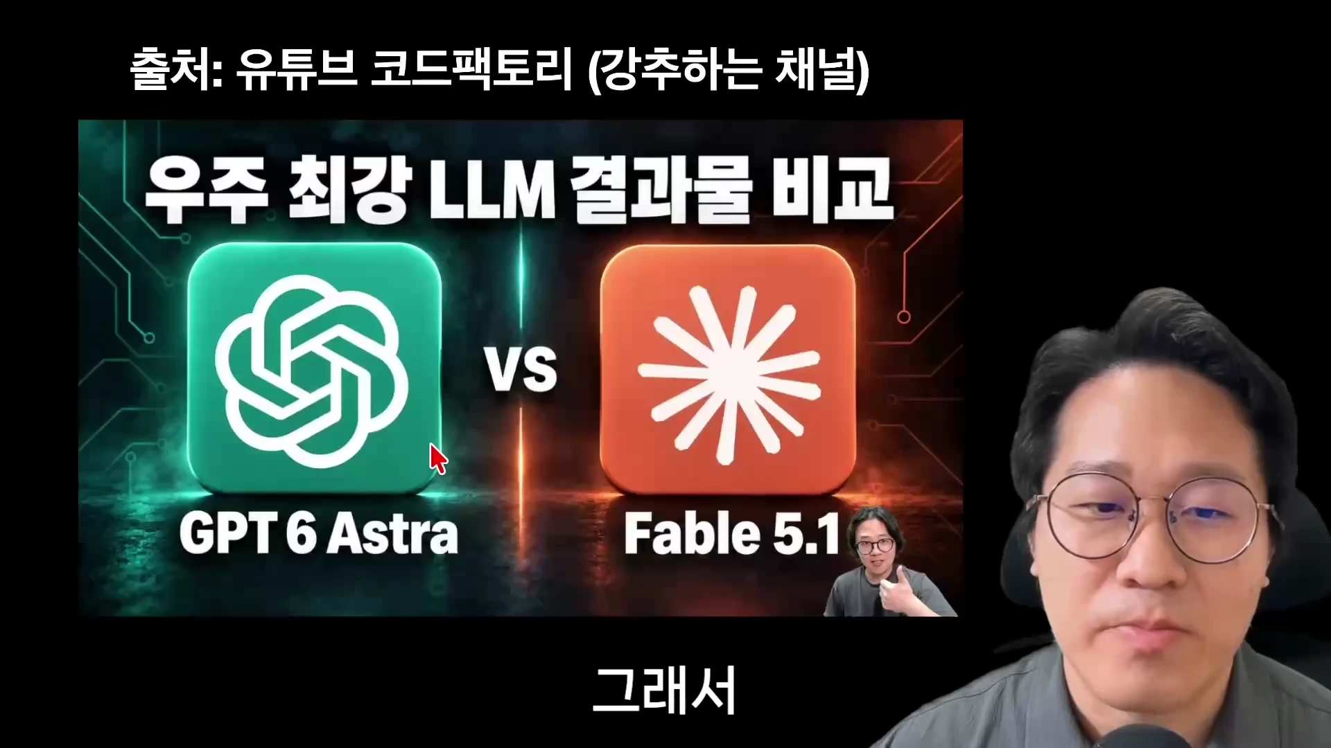 화면에 '우주 최강 LLM 결과물 비교'라는 문구와 함께 GPT 6 Astra와 Fable 5.1 로고가 나란히 배치된 영상 프레임과 이를 설명하는 안경 쓴 남성이 등장하는 유튜브 영상 캡처 화면.